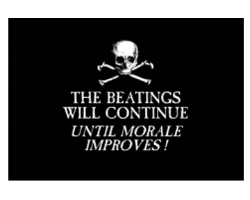 Until Morale Improves, Continue the Beatings Will